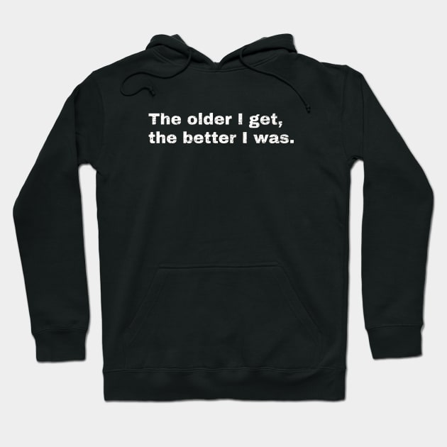 The older I get, the better I was. Hoodie by Hey Daddy Draws